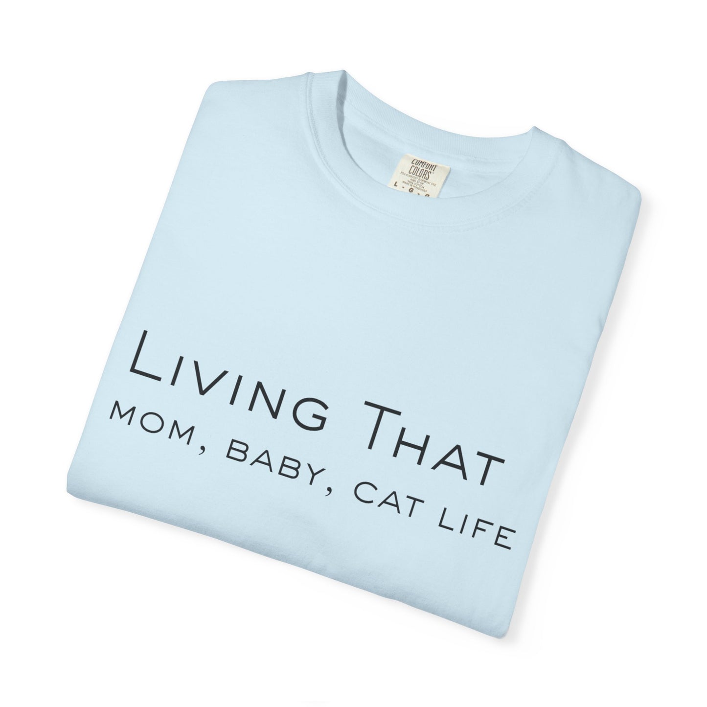 Living That — Mom, Baby, Cat Life T-Shirt