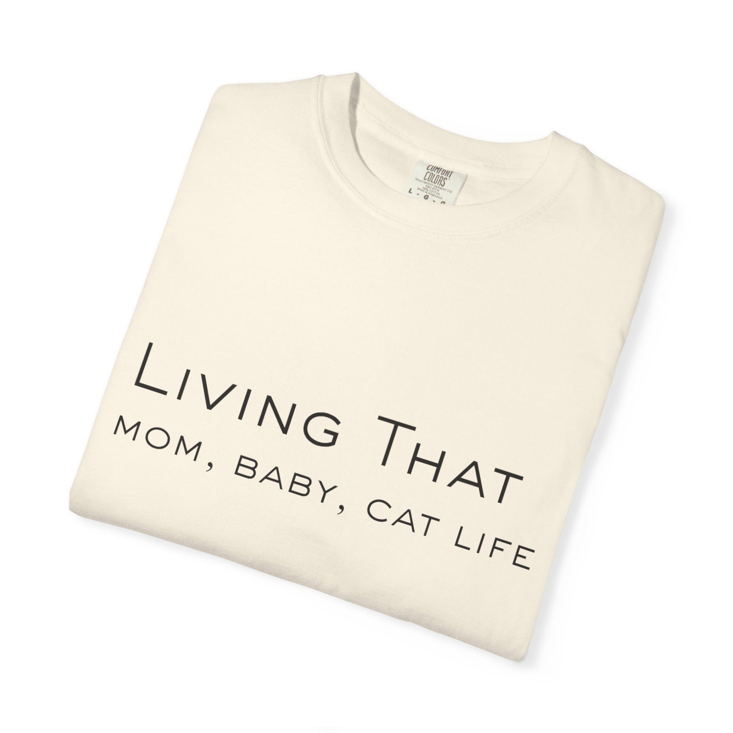 Living That — Mom, Baby, Cat Life T-Shirt