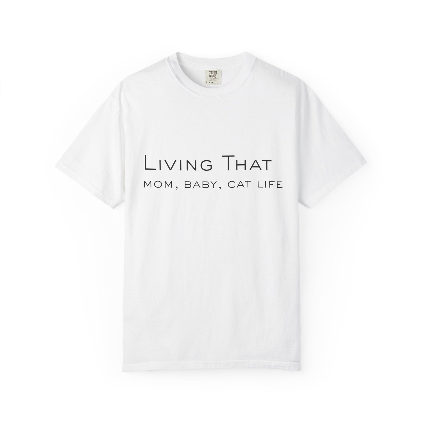 Living That — Mom, Baby, Cat Life T-Shirt